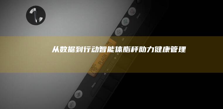 从数据到行动：智能体脂秤助力健康管理