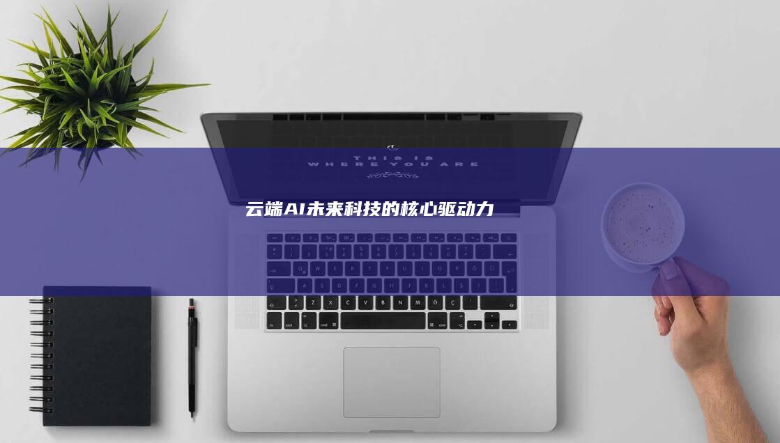 《云端AI：未来科技的核心驱动力》