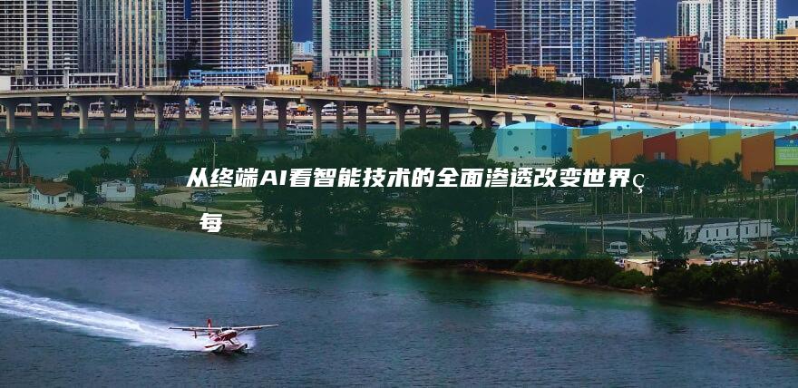 从终端AI看智能技术的全面渗透：改变世界的每一步