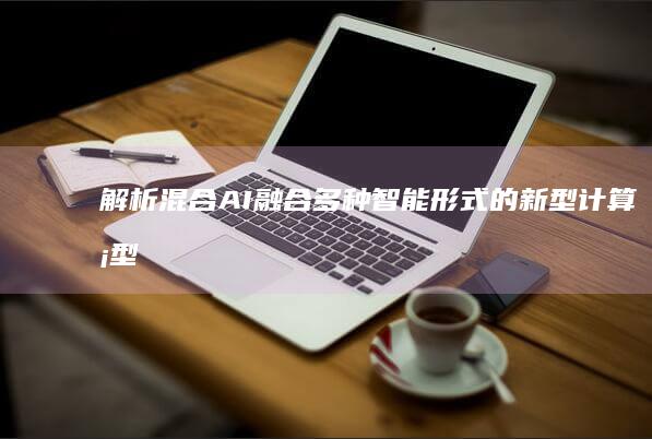 解析混合AI：融合多种智能形式的新型计算模型