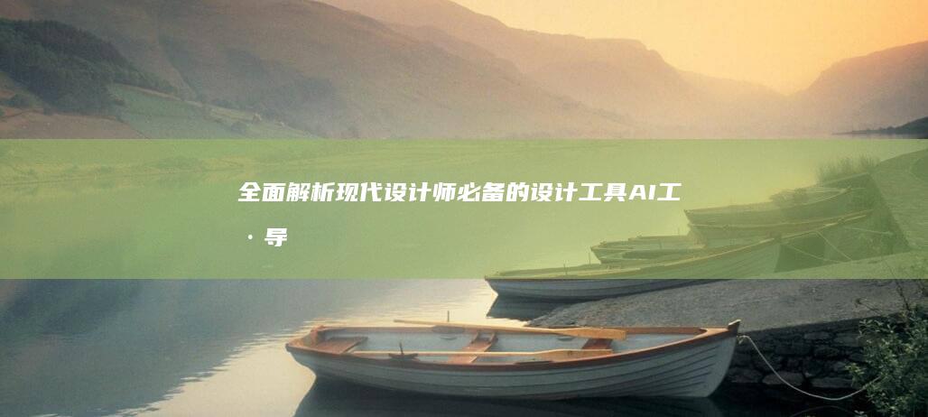 全面解析现代设计师必备的设计工具-AI工具导航